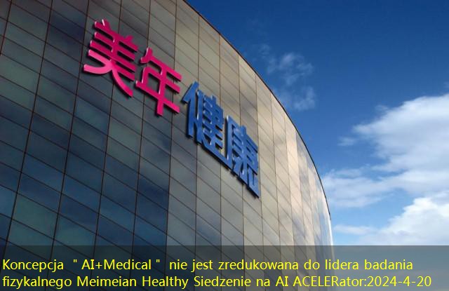 Koncepcja ＂AI+Medical＂ nie jest zredukowana do lidera badania fizykalnego Meimeian Healthy Siedzenie na AI ACELERator