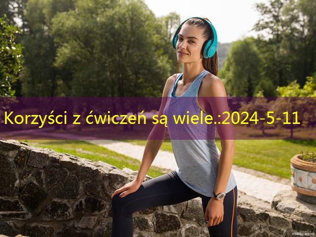 Korzyści z ćwiczeń są wiele.