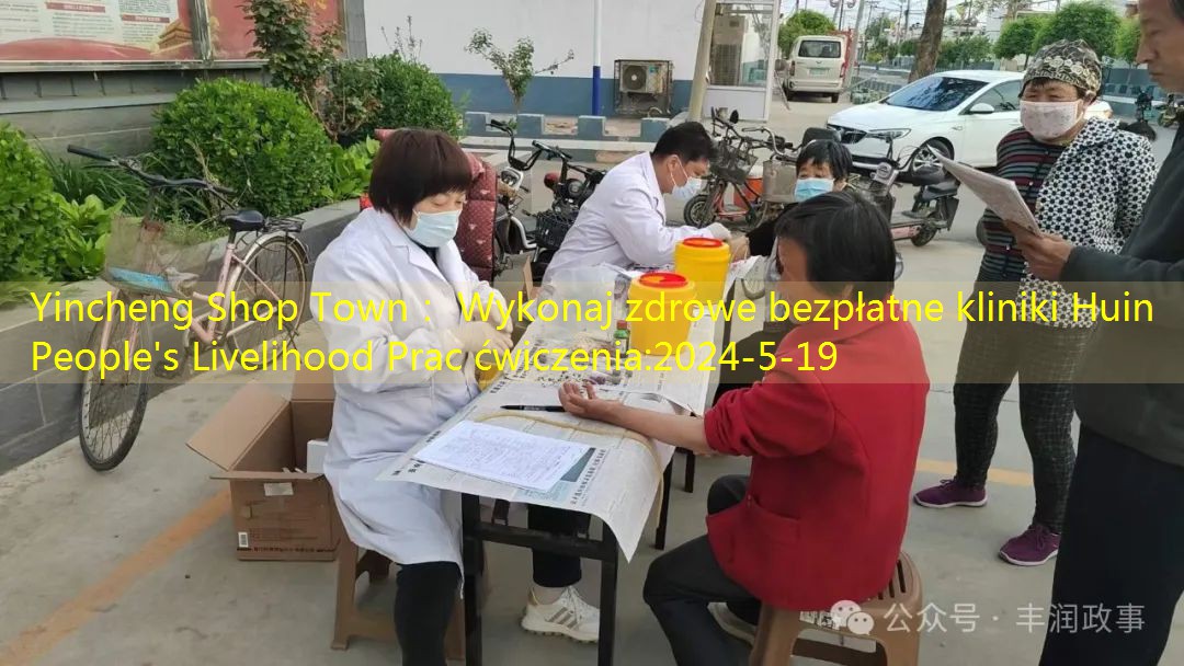 Yincheng Shop Town： Wykonaj zdrowe bezpłatne kliniki Huin People’s Livelihood Prac ćwiczenia