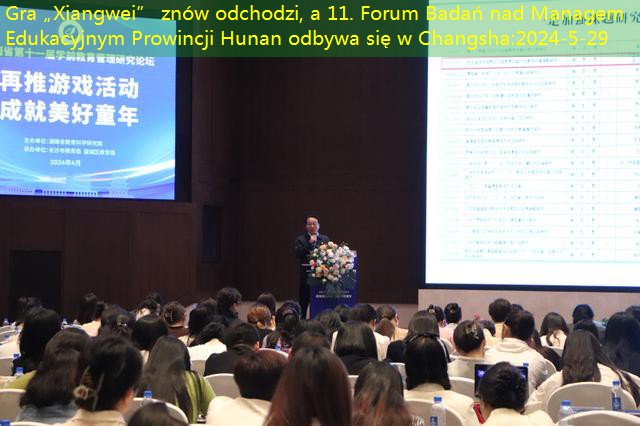 Gra „Xiangwei” znów odchodzi, a 11. Forum Badań nad Managem Edukacyjnym Prowincji Hunan odbywa się w Changsha